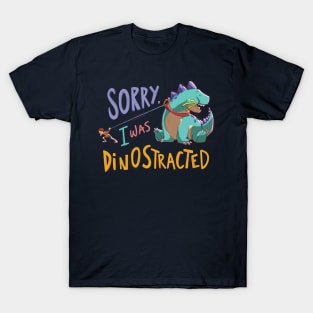 Sorry, I was dinostracted T-Shirt